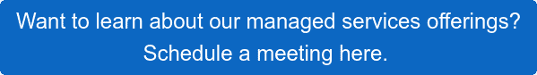 Want to learn about our managed services offerings? Schedule a meeting here. 